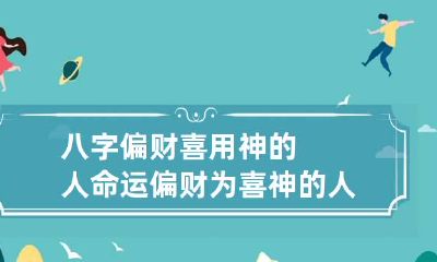 八字偏财喜用神的人命运 偏财为喜神的人的特点