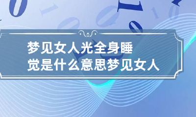 梦见女人光全身睡觉是什么意思 梦见女人光着全身是什么预兆