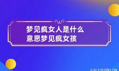 梦见疯女人是什么意思 梦见疯女孩