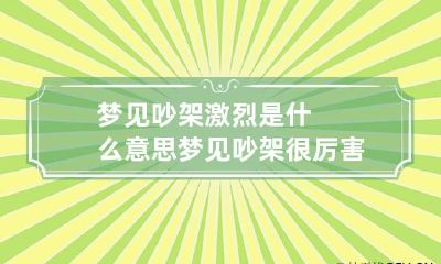 梦见吵架激烈是什么意思 梦见吵架很厉害是怎么回事?