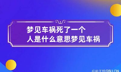 梦见车祸死了一个人是什么意思 梦见车祸死了人是什么征兆