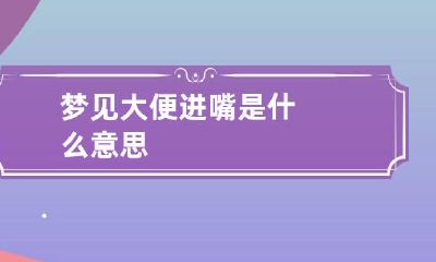 梦见大便进嘴是什么意思