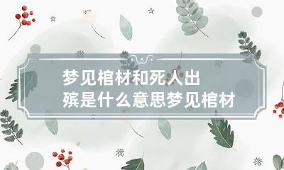 梦见棺材和死人出殡是什么意思 梦见棺材跟死人是什么征兆