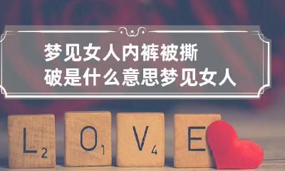 梦见女人内裤被撕破是什么意思 梦见女人内裤是怎么回事
