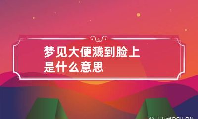 梦见大便溅到脸上是什么意思