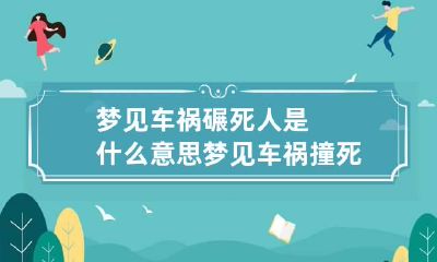 梦见车祸碾死人是什么意思 梦见车祸撞死人什么预兆