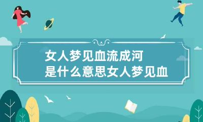 女人梦见血流成河是什么意思 女人梦见血流不止