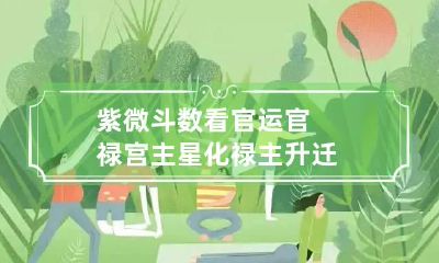 紫微斗数看官运 官禄宫主星化禄主升迁