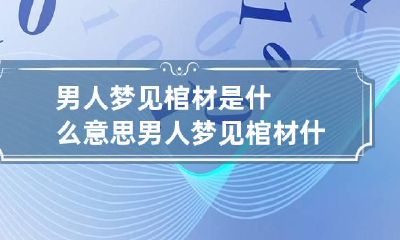 男人梦见棺材是什么意思 男人梦见棺材什么预兆