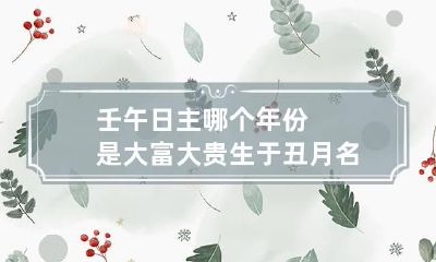 壬午日主哪个年份是大富大贵 生于丑月名利双收