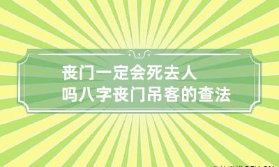 丧门一定会死去人吗 八字丧门吊客的查法