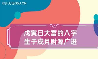 戊寅日大富的八字 生于戌月财源广进