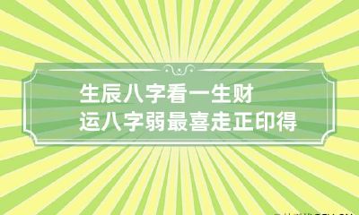 生辰八字看一生财运 八字弱最喜走正印得财