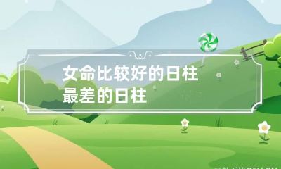 女命比较好的日柱 最差的日柱
