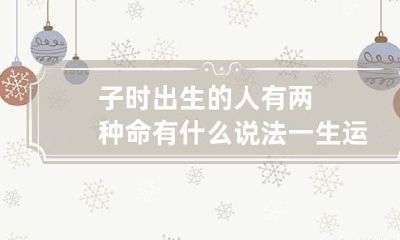 子时出生的人有两种命有什么说法 一生运势详解