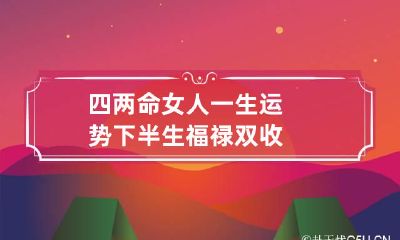 四两命女人一生运势 下半生福禄双收