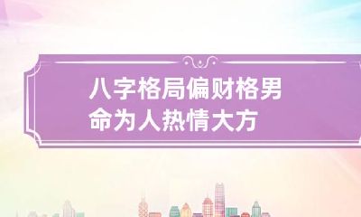 八字格局偏财格男命 为人热情大方