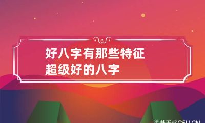 好八字有那些特征 超级好的八字