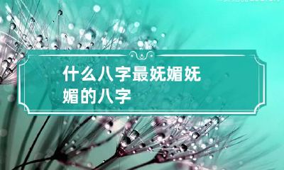 什么八字最妩媚 妩媚的八字