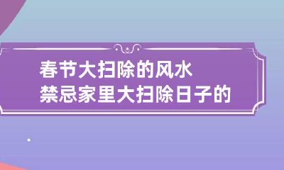 春节大扫除的风水禁忌 家里大扫除日子的禁忌