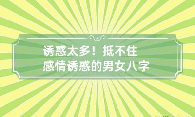 诱惑太多！抵不住感情诱惑的男女八字