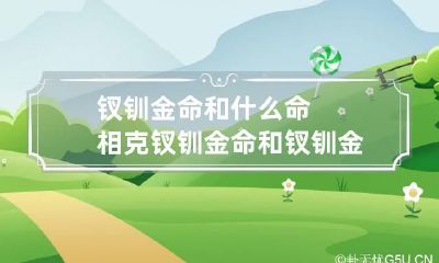 钗钏金命和什么命相克 钗钏金命和钗钏金命在一起好吗
