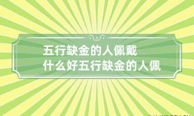 五行缺金的人佩戴什么好 五行缺金的人佩戴什么好一点
