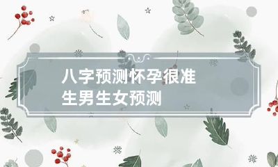 八字预测怀孕很准 生男生女预测
