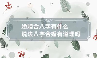 婚姻合八字有什么说法 八字合婚有道理吗