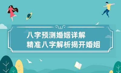 八字预测婚姻详解 精准八字解析揭开婚姻奥秘