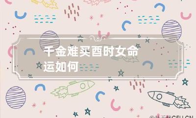 千金难买酉时女 命运如何