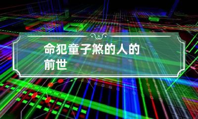 命犯童子煞的人的前世