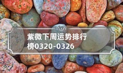 紫微下周运势排行榜03.20-03.26 紫微本月运势