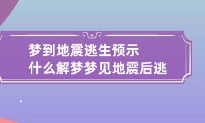 梦到地震逃生预示什么解梦 梦见地震后逃生