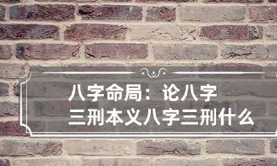 八字命局：论八字三刑本义 八字三刑什么意思