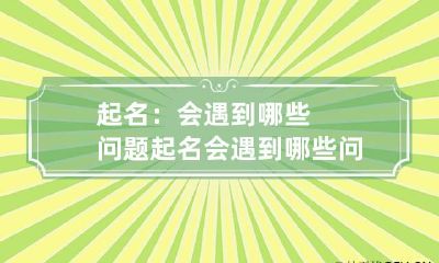 起名：会遇到哪些问题 起名:会遇到哪些问题英文