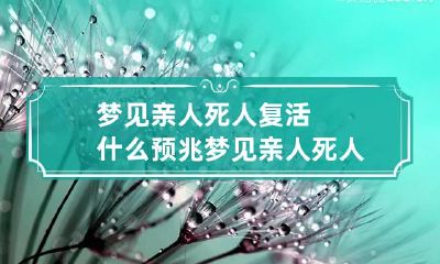 梦见亲人死人复活什么预兆 梦见亲人死人复活什么预兆解梦