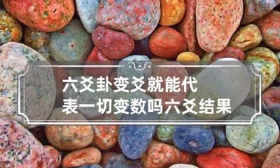 六爻卦变爻就能代表一切变数吗 六爻结果会有变数吗