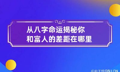 从八字命运揭秘你和富人的差距在哪里