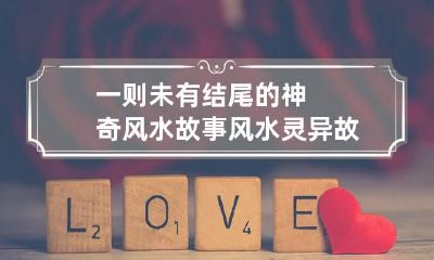 一则未有结尾的神奇风水故事 风水灵异故事