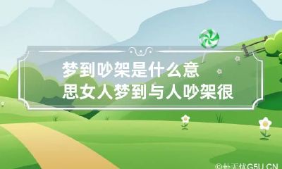梦到吵架是什么意思 女人梦到与人吵架很气愤