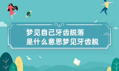 梦见自己牙齿脱落是什么意思 梦见牙齿脱落是什么意思女人