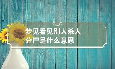 梦见看见别人杀人分尸是什么意思
