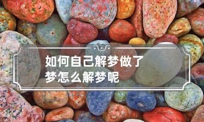 如何自己解梦 做了梦怎么解梦呢