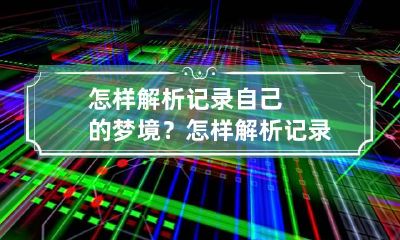 怎样解析记录自己的梦境？ 怎样解析记录自己的梦境视频