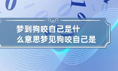 梦到狗咬自己是什么意思 梦见狗咬自己是什么意思