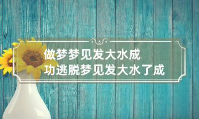 做梦梦见发大水成功逃脱 梦见发大水了成功逃脱