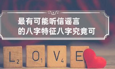 最有可能听信谣言的八字特征 八字究竟可不可信