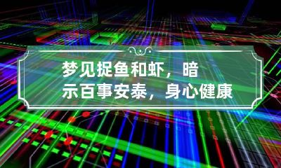 梦见捉鱼和虾，暗示百事安泰，身心健康