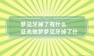 梦见牙掉了有什么征兆 做梦梦见牙掉了什么征兆
